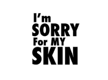 I’M SORRY FOR MY SKIN
